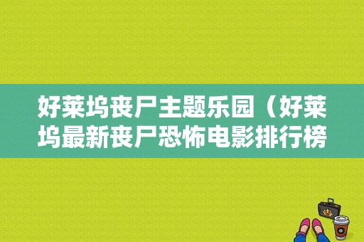 好莱坞丧尸主题乐园（好莱坞最新丧尸恐怖电影排行榜前十名）