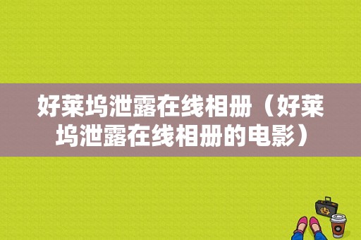 好莱坞泄露在线相册（好莱坞泄露在线相册的电影）