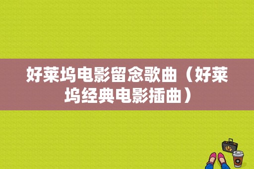 好莱坞电影留念歌曲（好莱坞经典电影插曲）