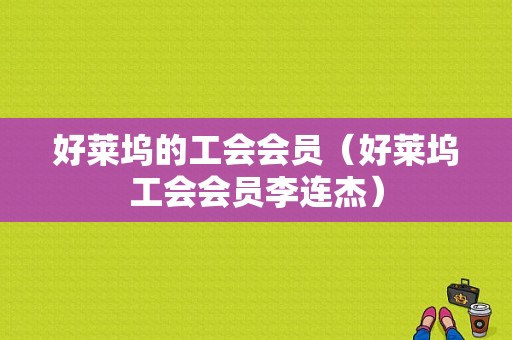 好莱坞的工会会员（好莱坞工会会员李连杰）