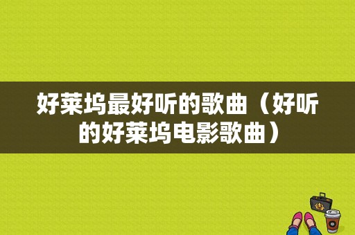 好莱坞最好听的歌曲（好听的好莱坞电影歌曲）