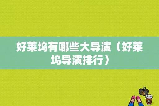 好莱坞有哪些大导演（好莱坞导演排行）