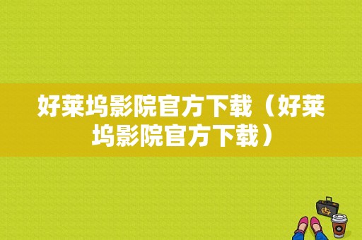 好莱坞影院官方下载（好莱坞影院官方下载）