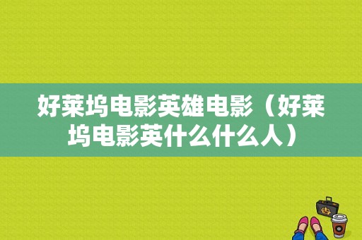 好莱坞电影英雄电影（好莱坞电影英什么什么人）