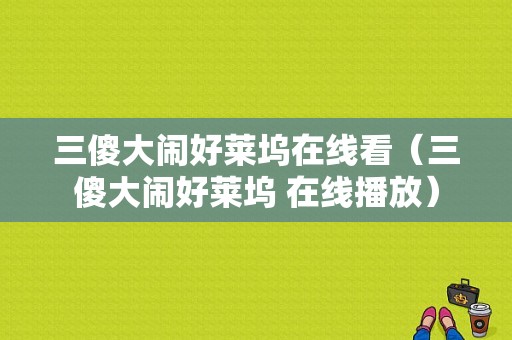 三傻大闹好莱坞在线看（三傻大闹好莱坞 在线播放）