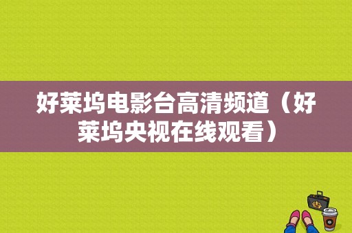 好莱坞电影台高清频道（好莱坞央视在线观看）