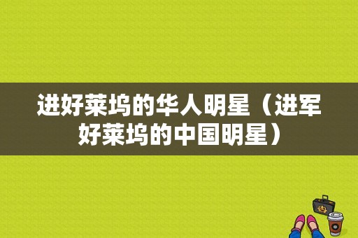 进好莱坞的华人明星（进军好莱坞的中国明星）