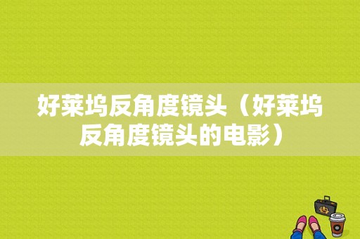 好莱坞反角度镜头（好莱坞反角度镜头的电影）